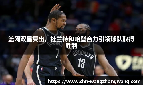 篮网双星复出,杜兰特和哈登合力引领球队取得胜利