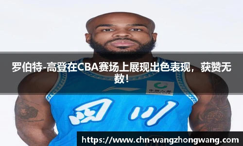 罗伯特-高登在CBA赛场上展现出色表现，获赞无数！