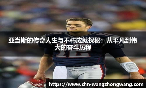 亚当斯的传奇人生与不朽成就探秘:从平凡到伟大的奋斗历程