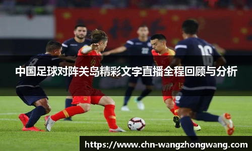 中国足球对阵关岛精彩文字直播全程回顾与分析